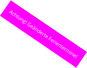Achtung! Geänderte Ferientermine!